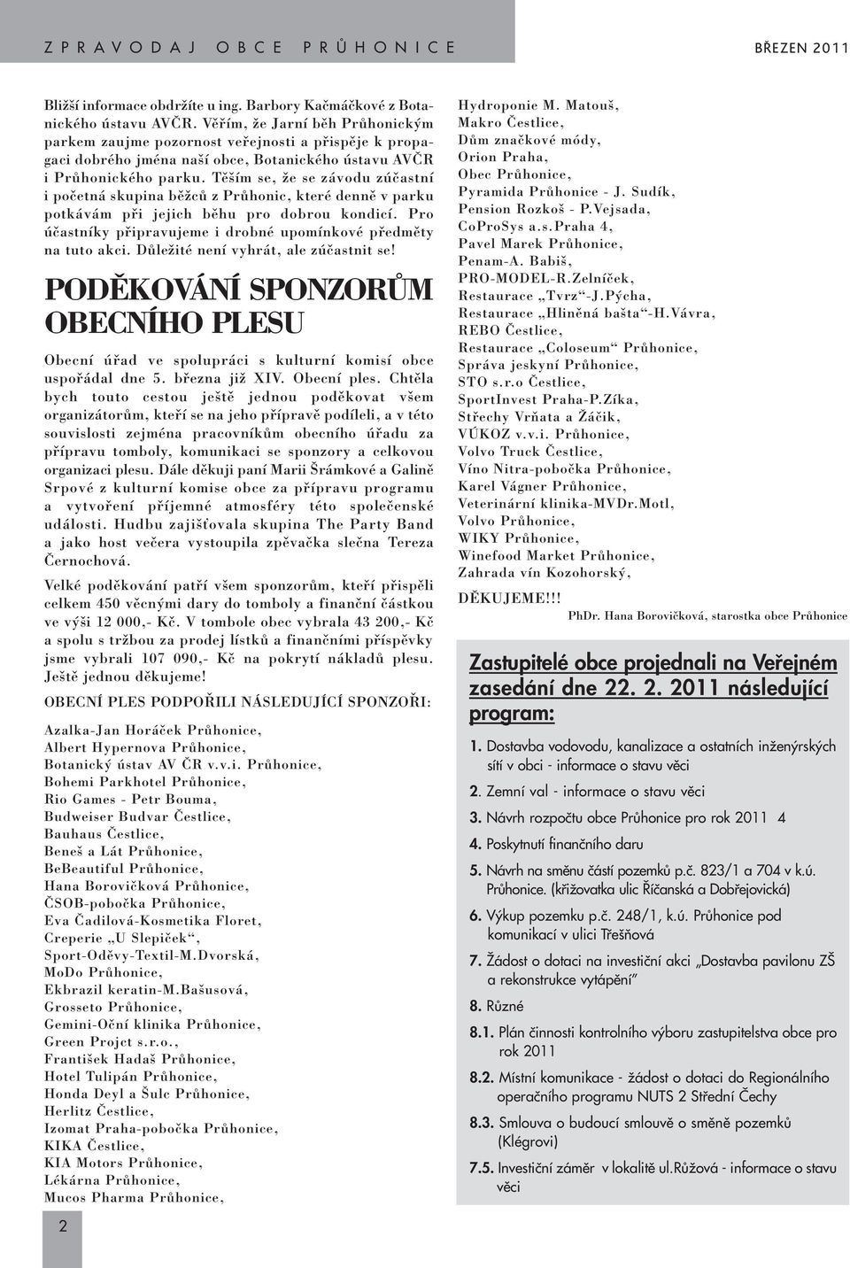 Tû ím se, Ïe se závodu zúãastní i poãetná skupina bûïcû z PrÛhonic, které dennû v parku potkávám pfii jejich bûhu pro dobrou kondicí.