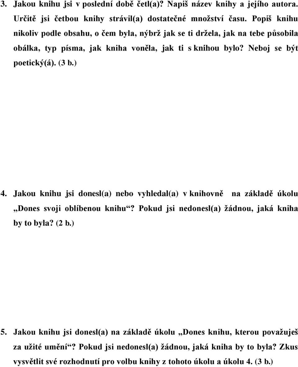 (3 b.) 4. Jakou knihu jsi donesl(a) nebo vyhledal(a) v knihovně na základě úkolu Dones svoji oblíbenou knihu? Pokud jsi nedonesl(a) žádnou, jaká kniha by to byla? (2 b.) 5.