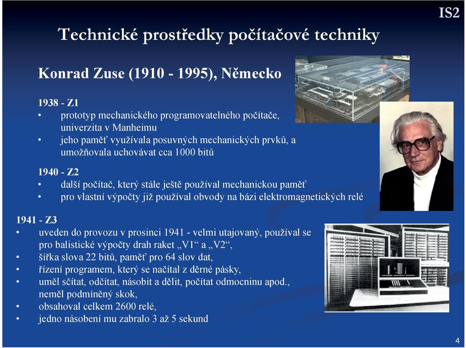 elektromagnetických relé 1941 - Z3 uveden do provozu v prosinci 1941 - velmi utajovaný, používal se pro balistické výpočty drah raket V1 a V2, šířka slova 22 bitů, paměť pro 64 slov dat,