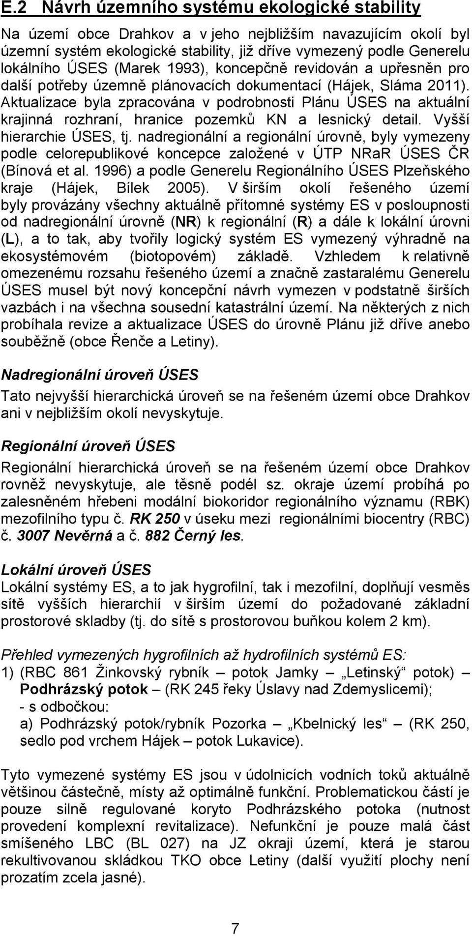 Aktualizace byla zpracována v podrobnosti Plánu ÚSES na aktuální krajinná rozhraní, hranice pozemků KN a lesnický detail. Vyšší hierarchie ÚSES, tj.