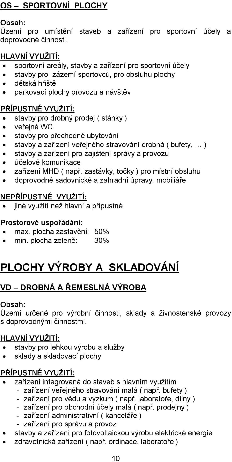 stavby pro přechodné ubytování stavby a zařízení veřejného stravování drobná ( bufety, ) stavby a zařízení pro zajištění správy a provozu účelové komunikace zařízení MHD ( např.