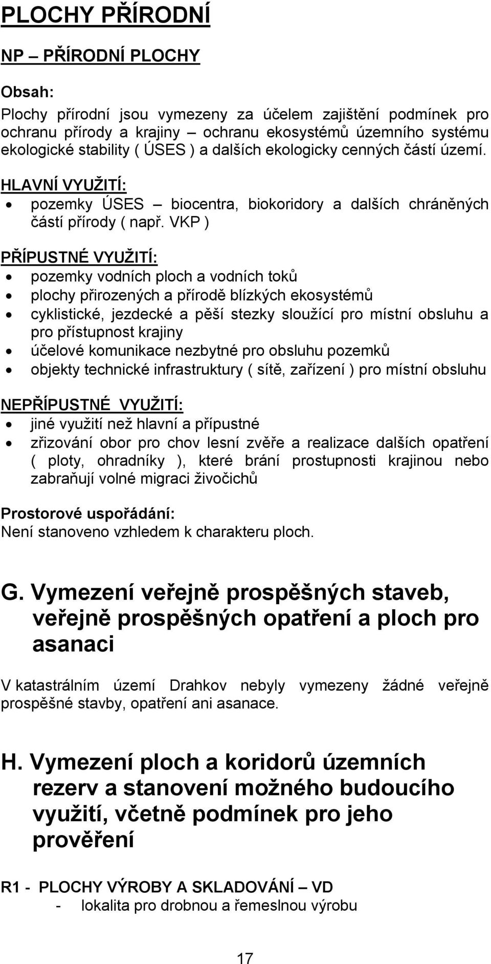 VKP ) pozemky vodních ploch a vodních toků plochy přirozených a přírodě blízkých ekosystémů cyklistické, jezdecké a pěší stezky sloužící pro místní obsluhu a pro přístupnost krajiny účelové