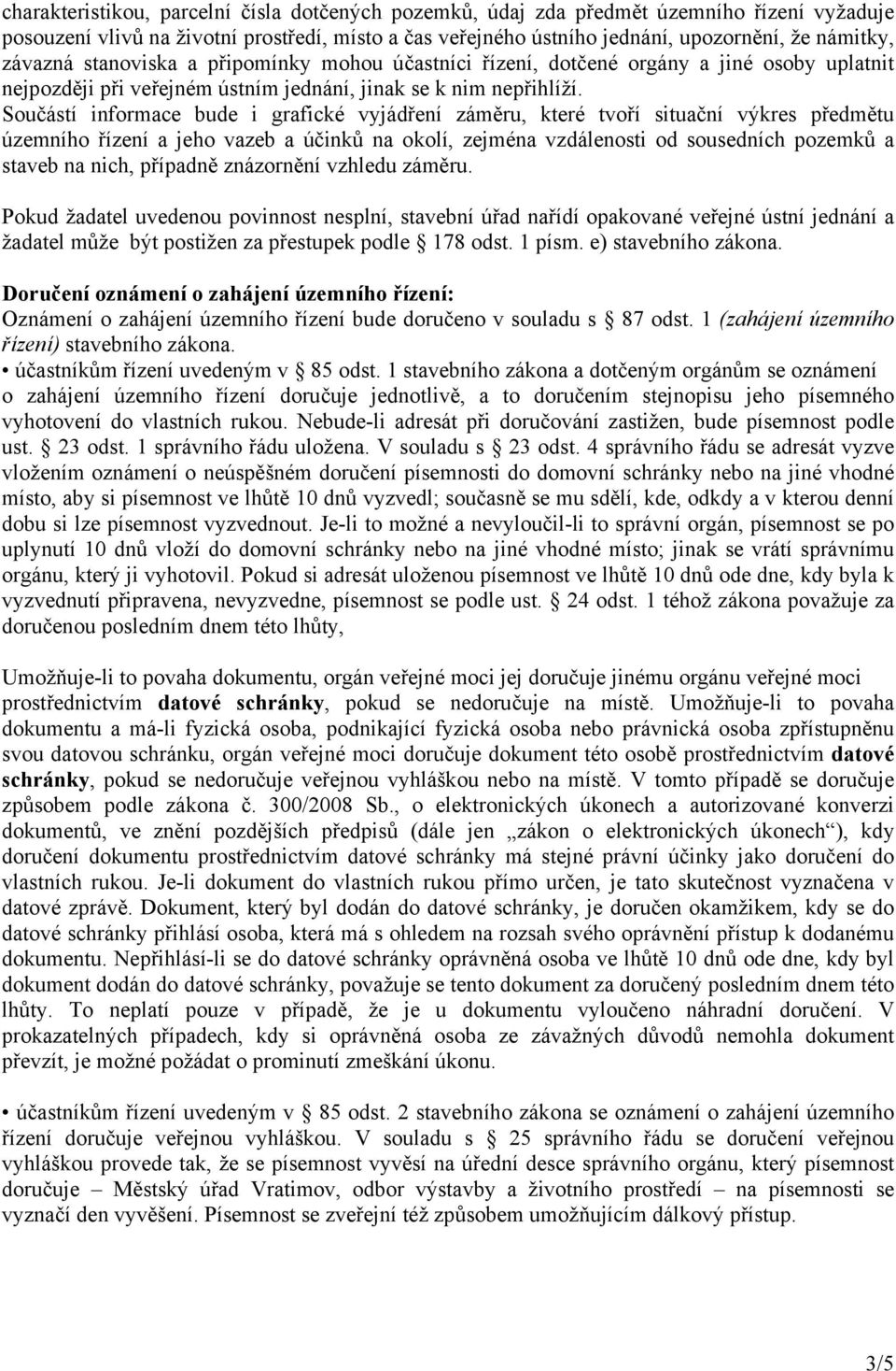 Součástí informace bude i grafické vyjádření záměru, které tvoří situační výkres předmětu územního řízení a jeho vazeb a účinků na okolí, zejména vzdálenosti od sousedních pozemků a staveb na nich,