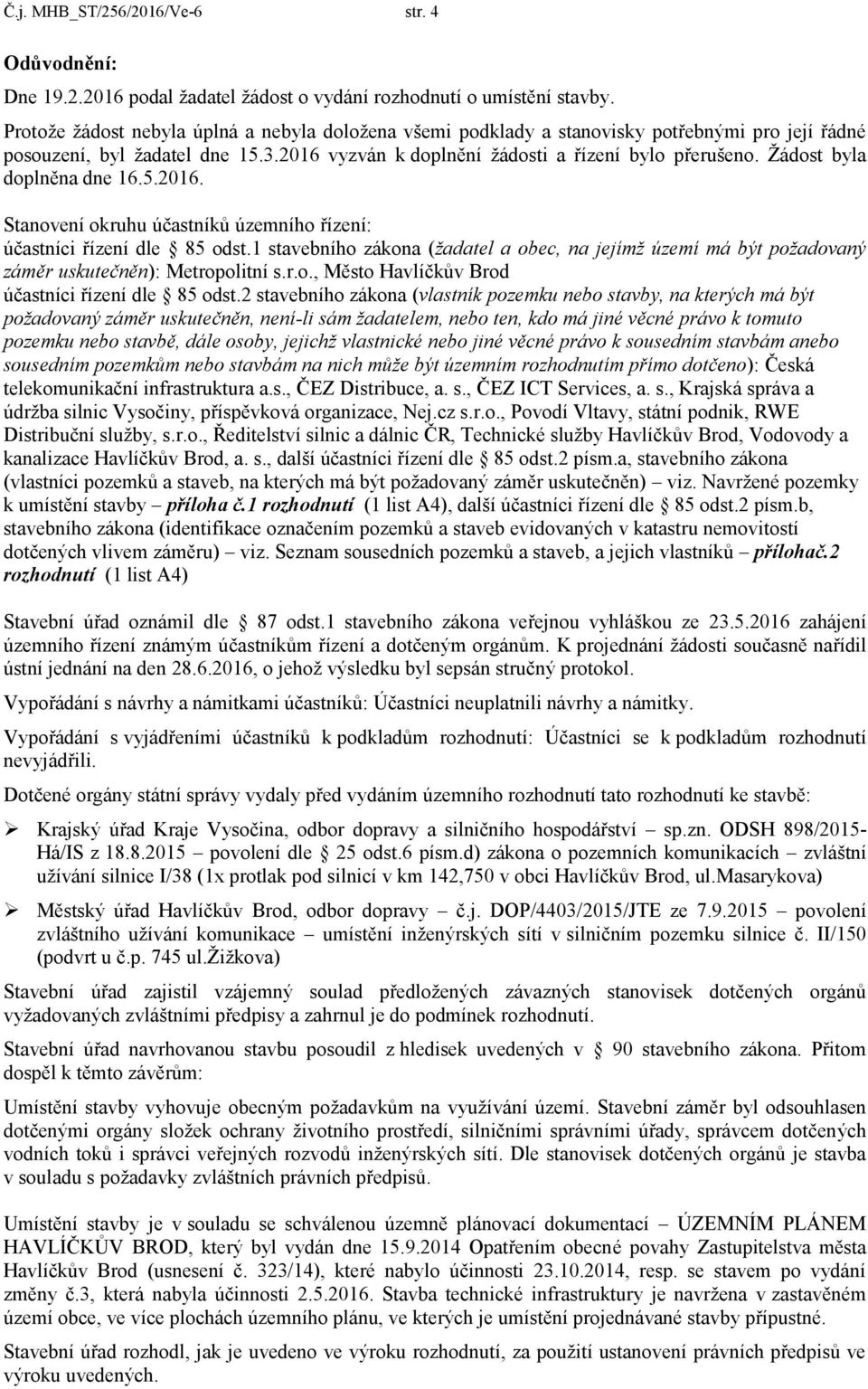 Žádost byla doplněna dne 16.5.2016. Stanovení okruhu účastníků územního řízení: účastníci řízení dle 85 odst.