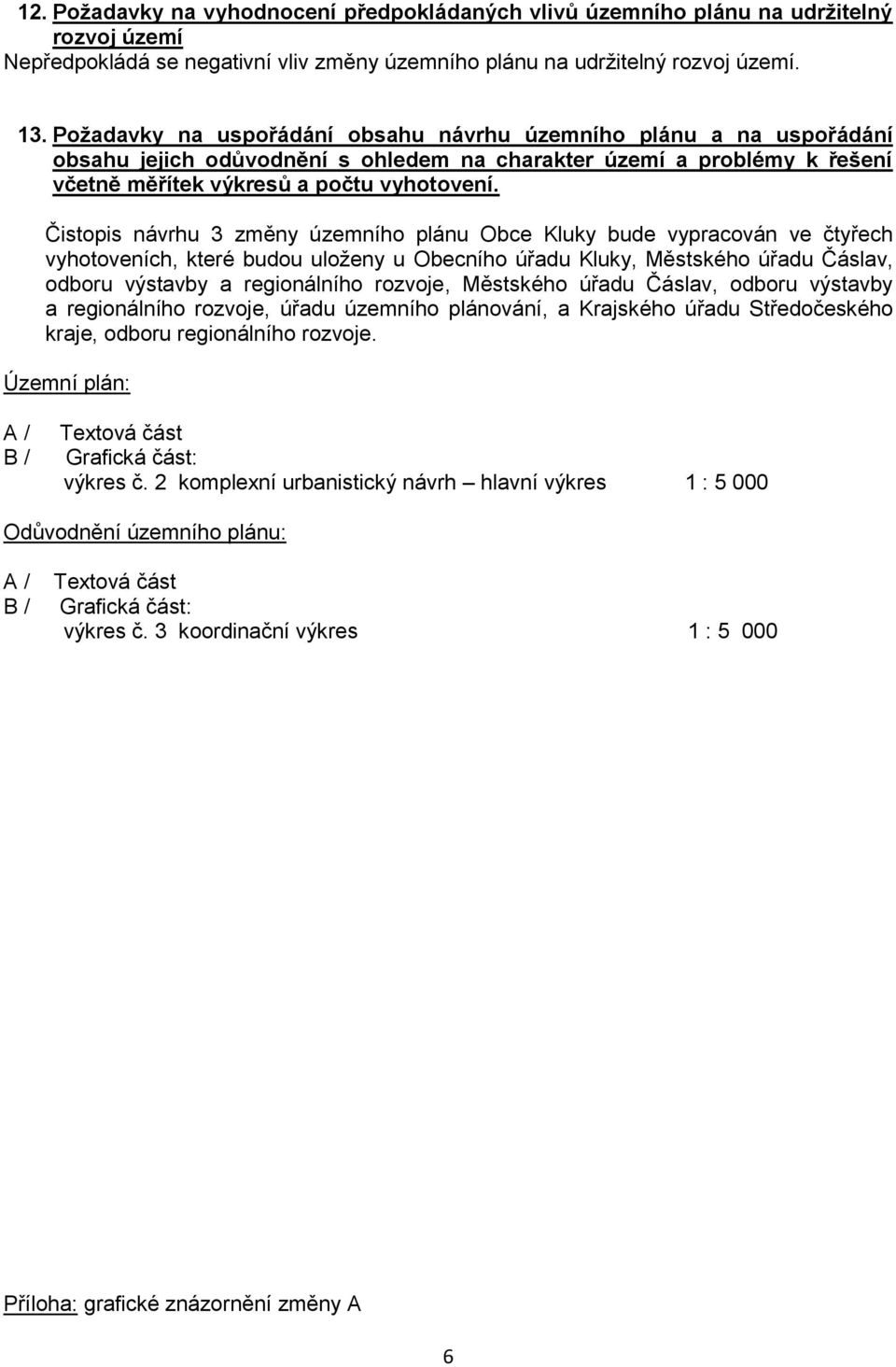 Čistopis návrhu 3 změny územního plánu Obce Kluky bude vypracován ve čtyřech vyhotoveních, které budou uloženy u Obecního úřadu Kluky, Městského úřadu Čáslav, odboru výstavby a regionálního rozvoje,