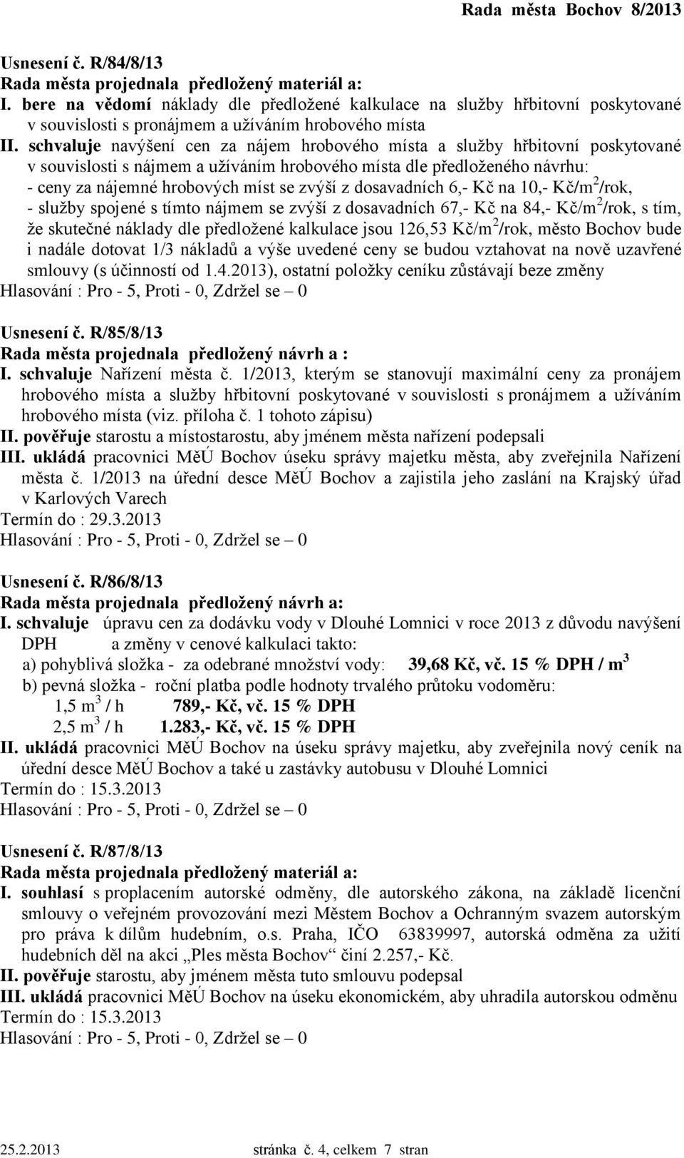 dosavadních 6,- Kč na 10,- Kč/m 2 /rok, - služby spojené s tímto nájmem se zvýší z dosavadních 67,- Kč na 84,- Kč/m 2 /rok, s tím, že skutečné náklady dle předložené kalkulace jsou 126,53 Kč/m 2