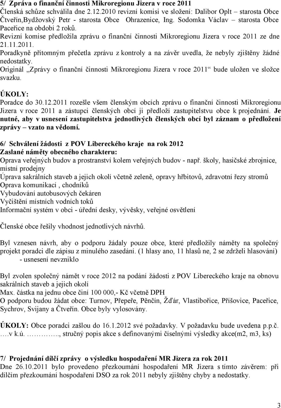 Revizní komise předložila zprávu o finanční činnosti Mikroregionu Jizera v roce 2011 ze dne 21.11.2011. Poradkyně přítomným přečetla zprávu z kontroly a na závěr uvedla, že nebyly zjištěny žádné nedostatky.