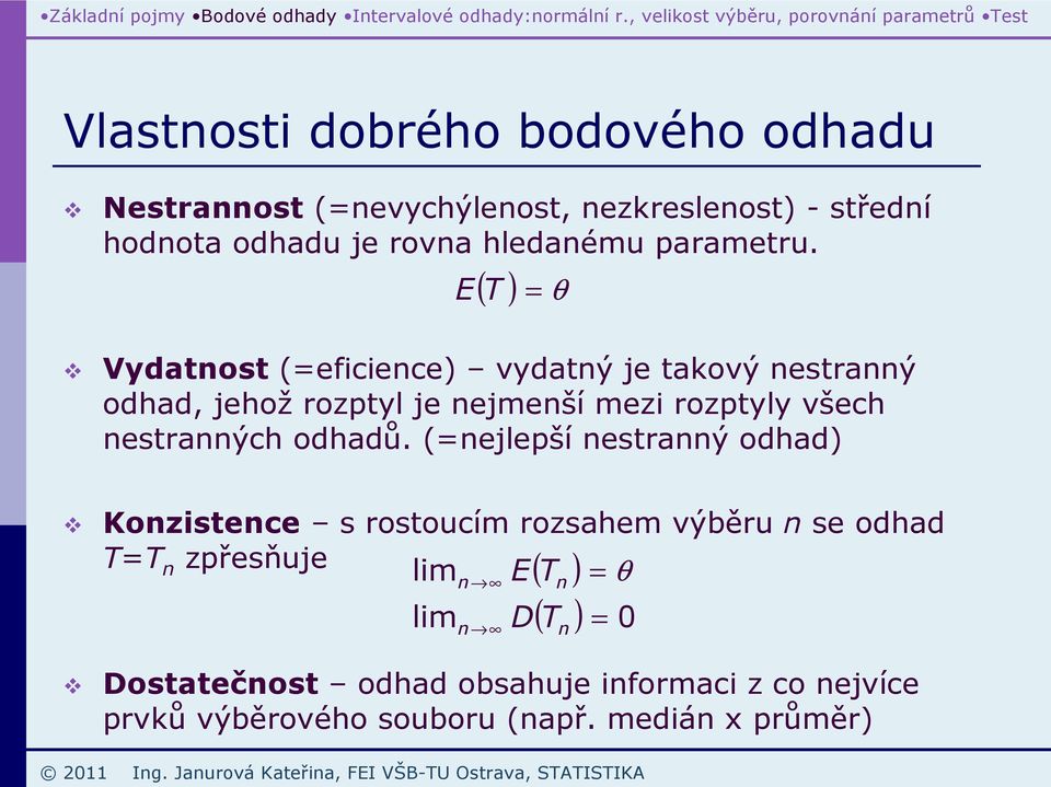 hledaému arametru. E( T ) θ Vydatot (eficiece) vydatý je takový etraý odhad, jehož roztyl je ejmeší mezi roztyly všech etraých odhadů.