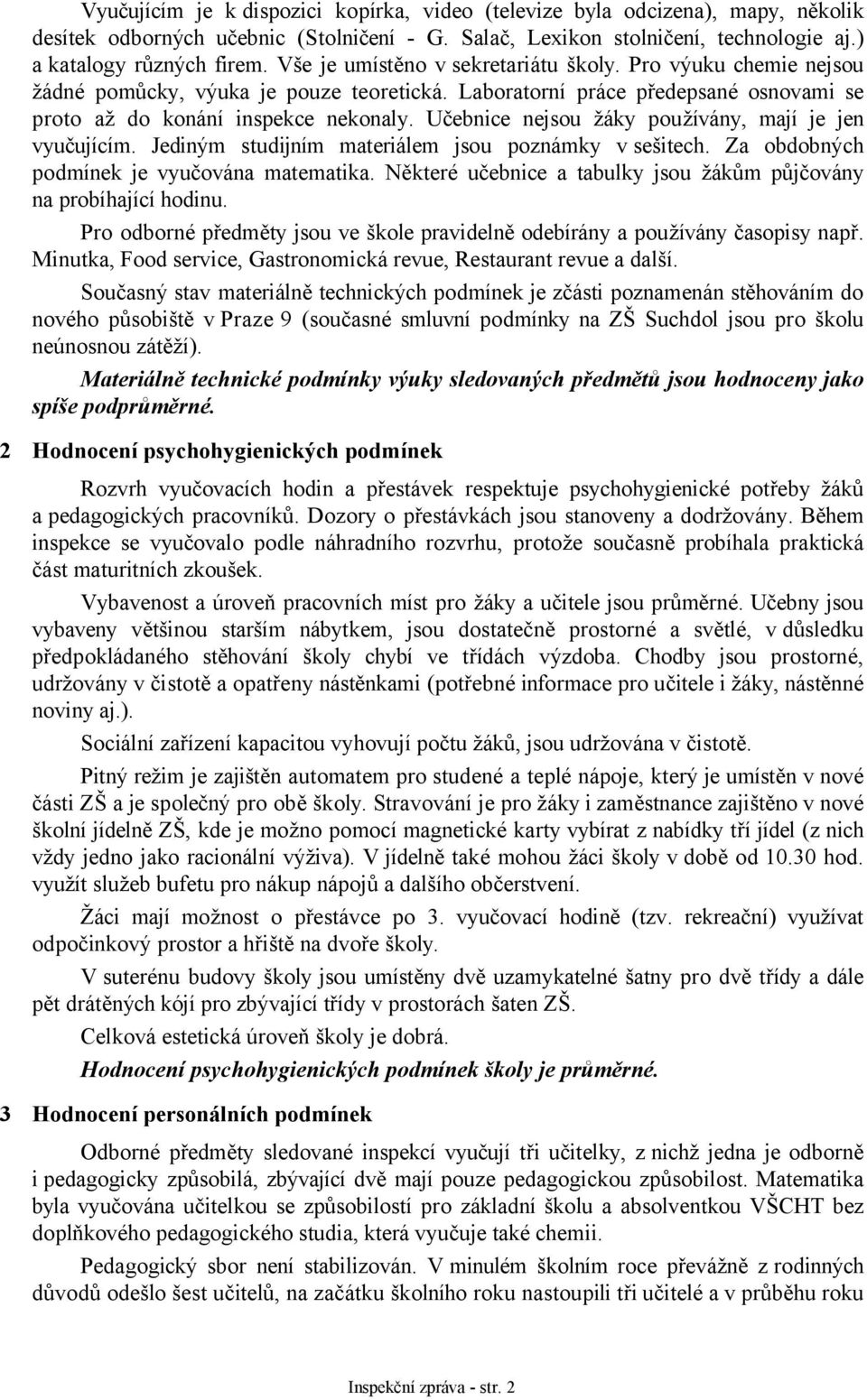 Učebnice nejsou žáky používány, mají je jen vyučujícím. Jediným studijním materiálem jsou poznámky v sešitech. Za obdobných podmínek je vyučována matematika.