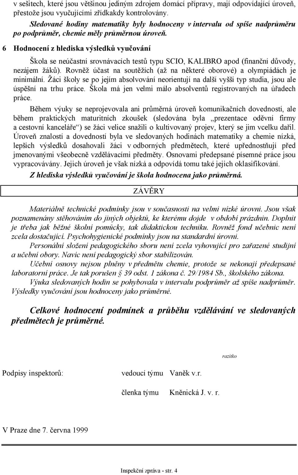 6 Hodnocení z hlediska výsledků vyučování Škola se neúčastní srovnávacích testů typu SCIO, KALIBRO apod (finanční důvody, nezájem žáků).