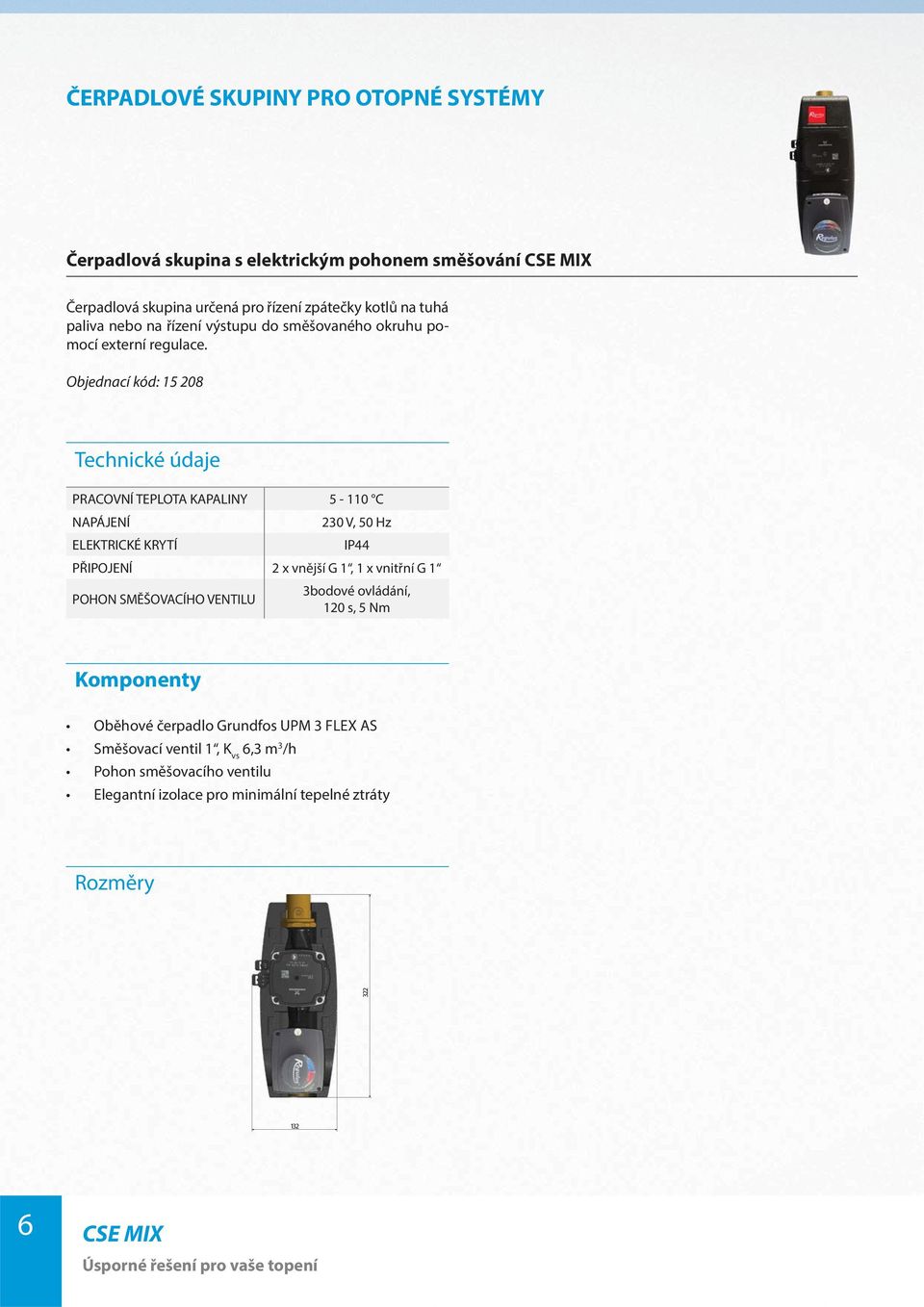 Objednací kód: 15 28 PRACOVNÍ TEPLOTA KAPALINY 5-11 C NAPÁJENÍ 23 V, 5 Hz ELEKTRICKÉ KRYTÍ IP44 PŘIPOJENÍ 2 x vnější G 1, 1 x vnitřní G 1 POHON