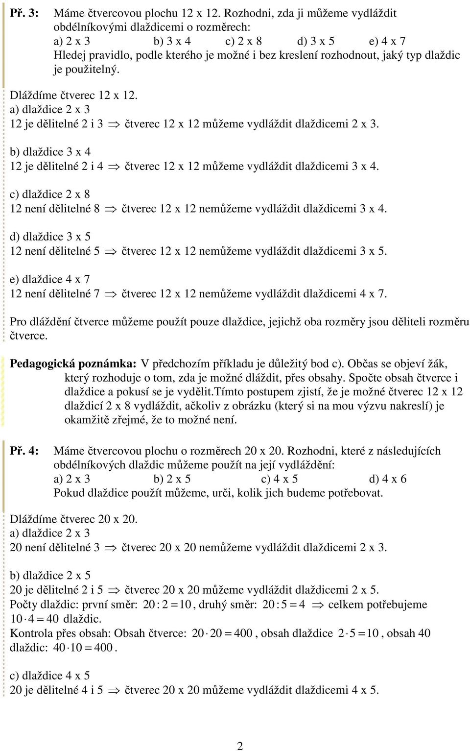 použitelný. Dláždíme čtverec 12 x 12. a) dlaždice 2 x 12 je dělitelné 2 i čtverec 12 x 12 můžeme vydláždit dlaždicemi 2 x.