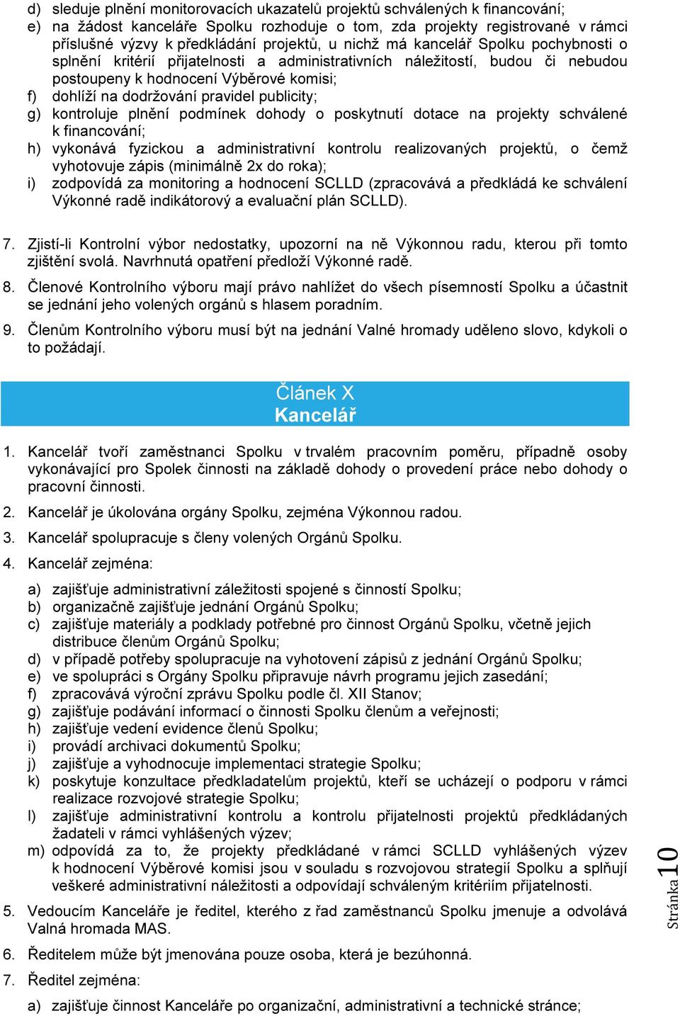 publicity; g) kontroluje plnění podmínek dohody o poskytnutí dotace na projekty schválené k financování; h) vykonává fyzickou a administrativní kontrolu realizovaných projektů, o čemž vyhotovuje