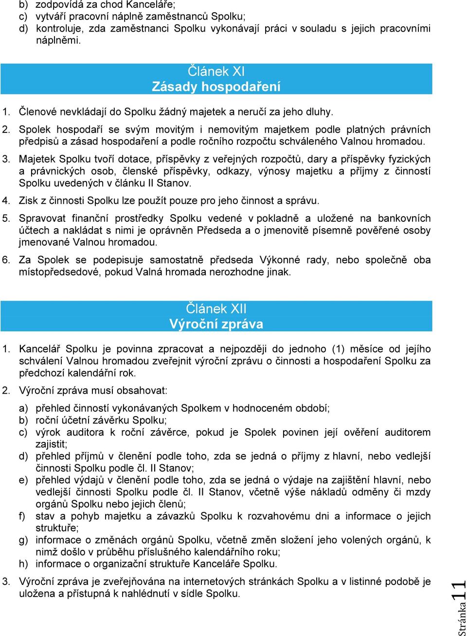 Spolek hospodaří se svým movitým i nemovitým majetkem podle platných právních předpisů a zásad hospodaření a podle ročního rozpočtu schváleného Valnou hromadou. 3.