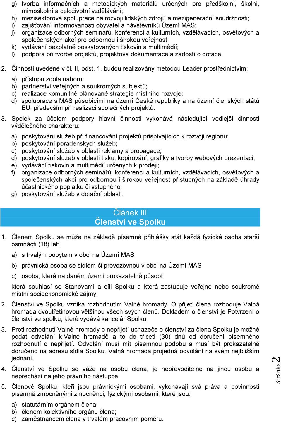 širokou veřejnost; k) vydávání bezplatně poskytovaných tiskovin a multimédií; l) podpora při tvorbě projektů, projektová dokumentace a žádostí o dotace. 2. Činnosti uvedené v čl. II, odst.