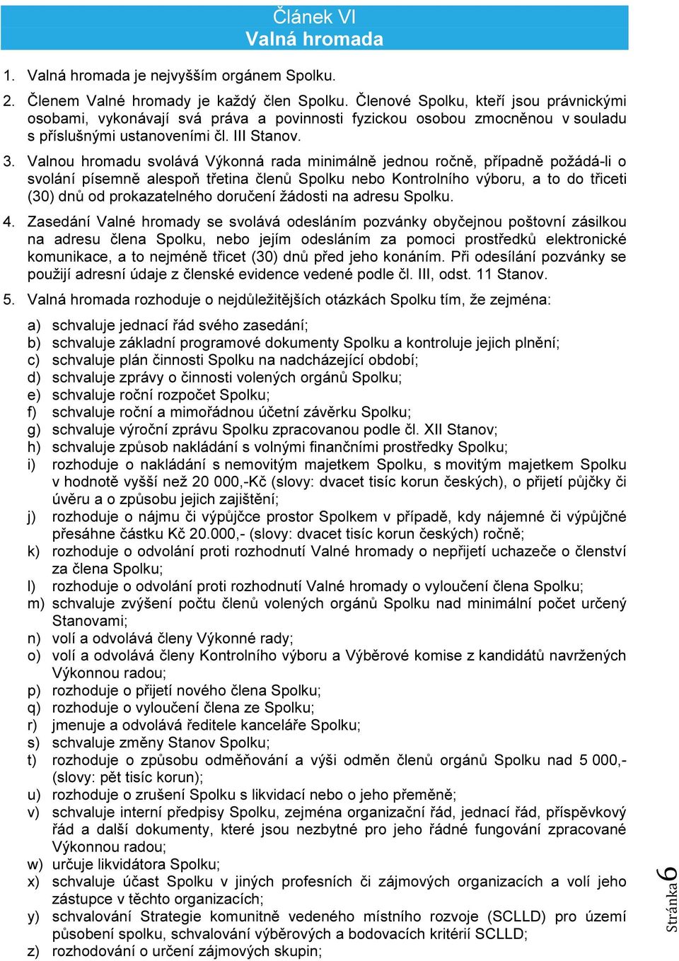 Valnou hromadu svolává Výkonná rada minimálně jednou ročně, případně požádá-li o svolání písemně alespoň třetina členů Spolku nebo Kontrolního výboru, a to do třiceti (30) dnů od prokazatelného