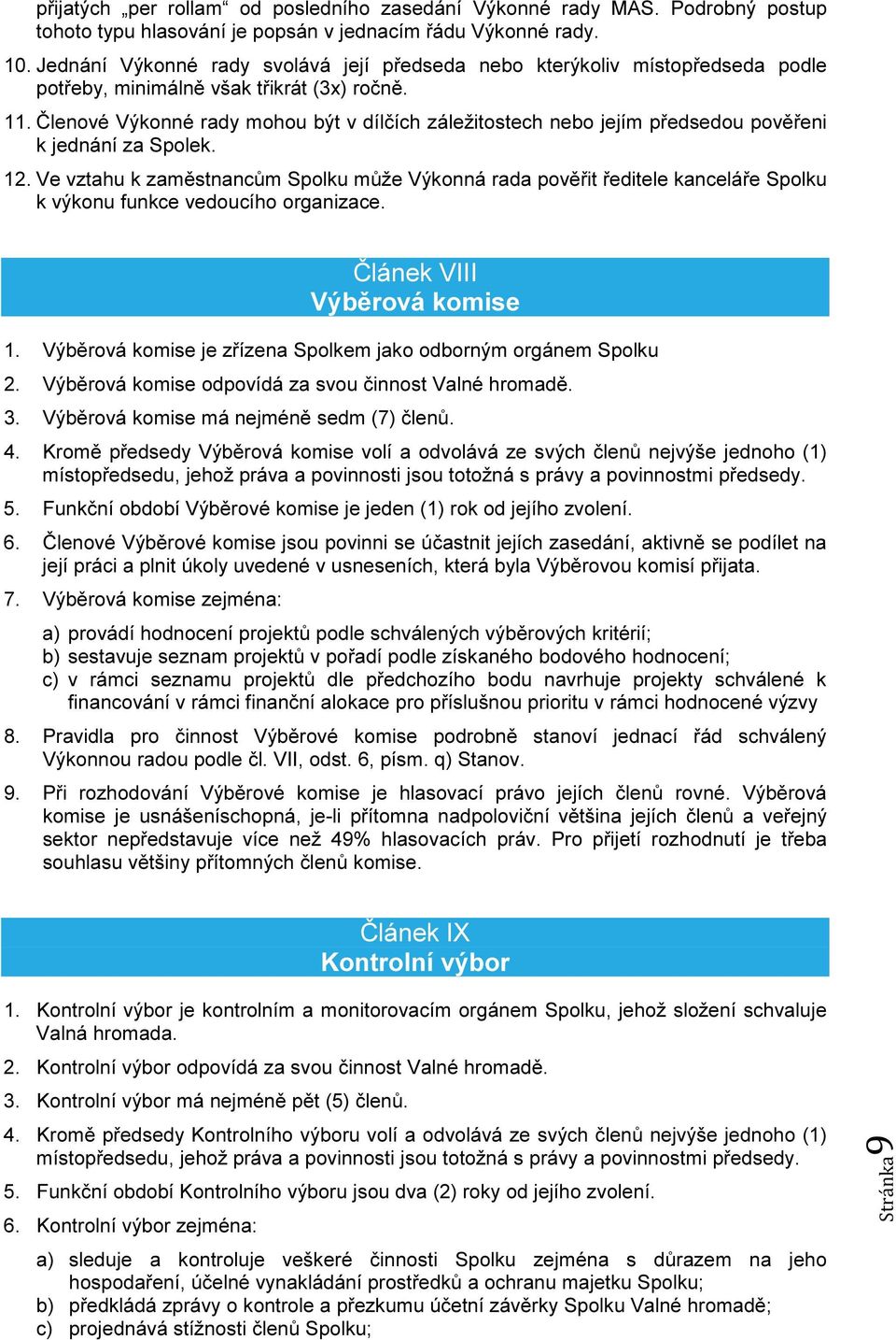 Členové Výkonné rady mohou být v dílčích záležitostech nebo jejím předsedou pověřeni k jednání za Spolek. 12.