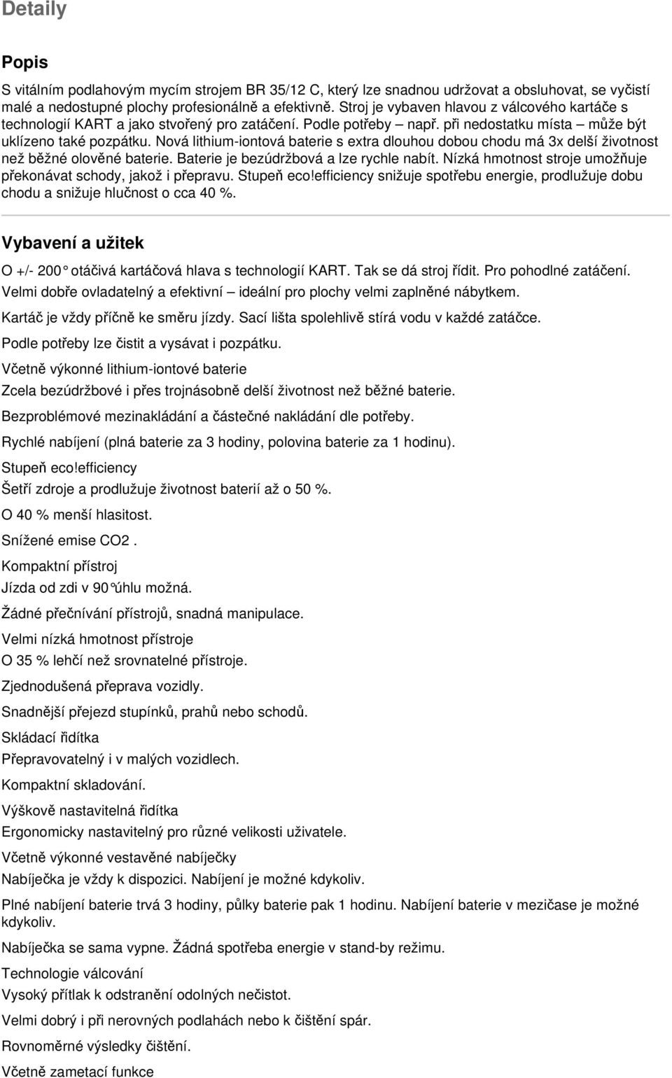 Nová lithium-iontová baterie s extra dlouhou dobou chodu má 3x delší životnost než běžné olověné baterie. Baterie je bezúdržbová a lze rychle nabít.