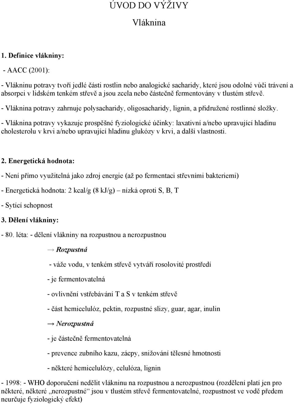 fermentovány v tlustém střevě. - Vláknina potravy zahrnuje polysacharidy, oligosacharidy, lignin, a přidružené rostlinné složky.