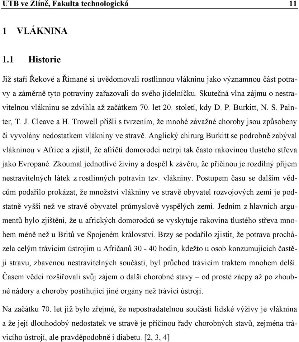 Skutečná vlna zájmu o nestravitelnou vlákninu se zdvihla až začátkem 70. let 20. století, kdy D. P. Burkitt, N. S. Painter, T. J. Cleave a H.