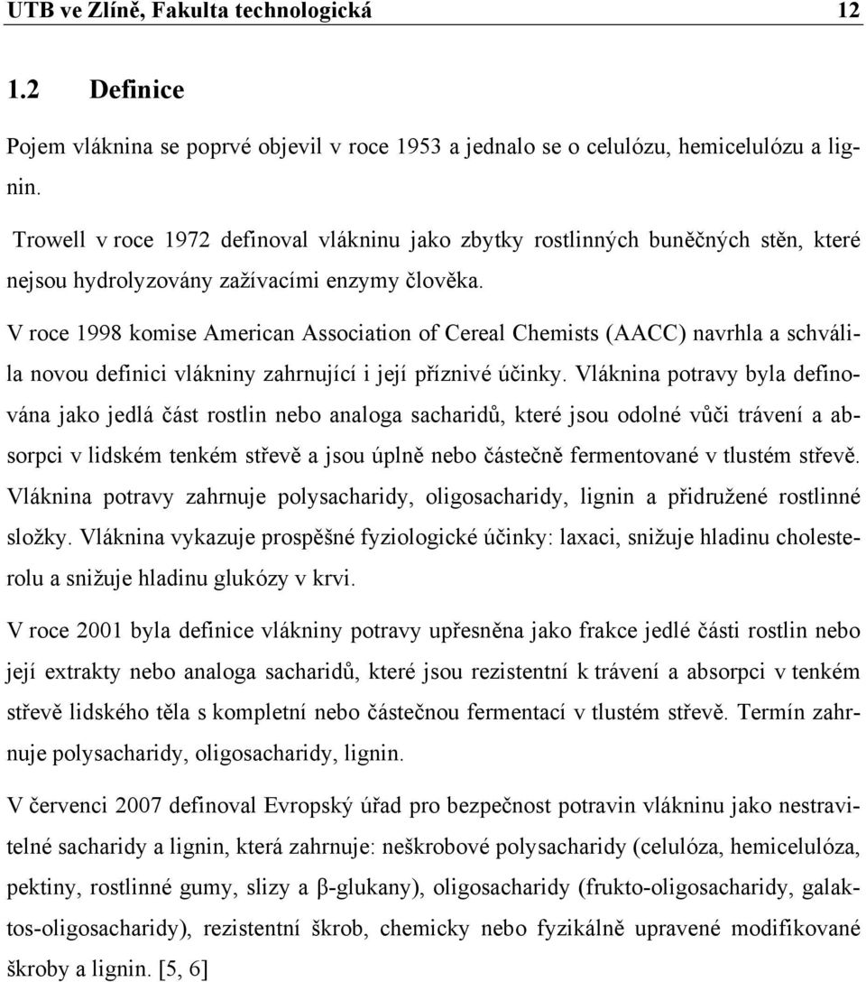 V roce 1998 komise American Association of Cereal Chemists (AACC) navrhla a schválila novou definici vlákniny zahrnující i její příznivé účinky.