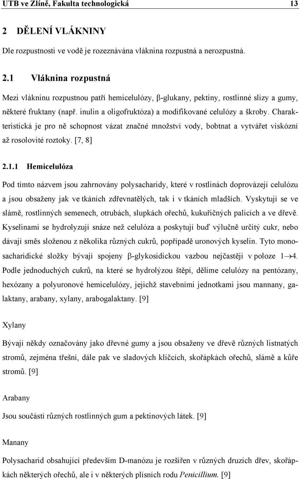 1 Hemicelulóza Pod tímto názvem jsou zahrnovány polysacharidy, které v rostlinách doprovázejí celulózu a jsou obsaženy jak ve tkáních zdřevnatělých, tak i v tkáních mladších.