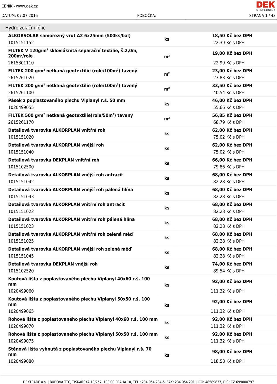 ) tavený 33,50 Kč bez DPH 2615261100 40,54 Kč s DPH Pásek z poplastovaného plechu Viplanyl r.š.