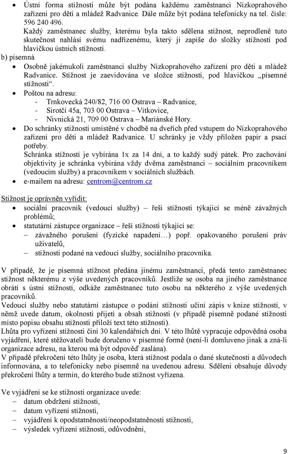 Osobně jakémukoli zaměstnanci služby Nízkoprahového zařízení pro děti a mládež Radvanice. Stížnost je zaevidována ve složce stížností, pod hlavičkou písemné stížnosti.