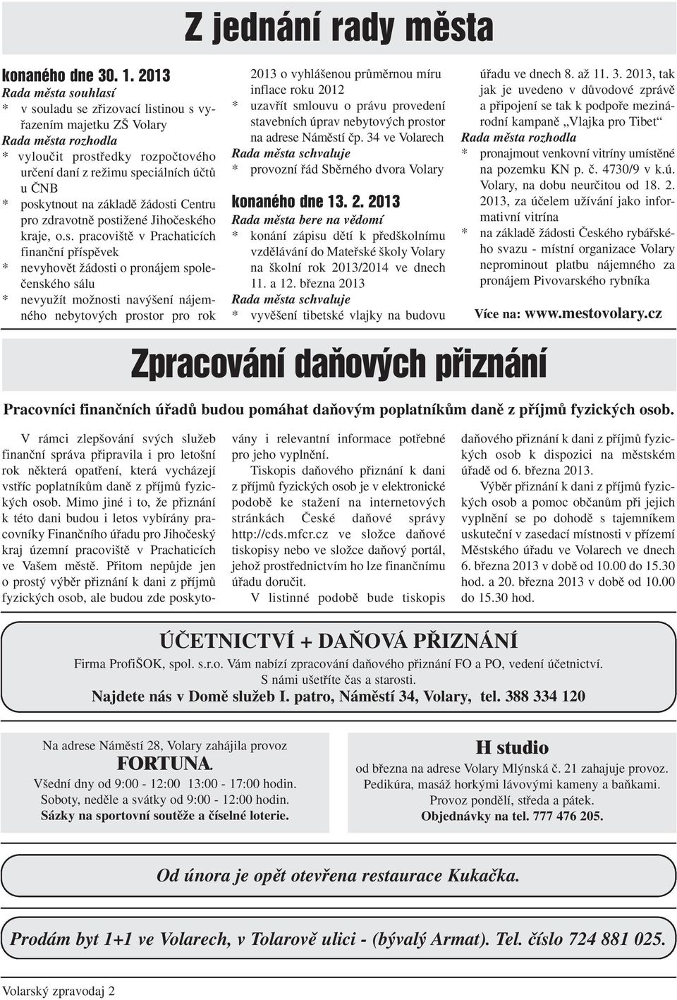 poskytnout na základû Ïádosti Centru pro zdravotnû postiïené Jihoãeského kraje, o.s. pracovi tû v Prachaticích finanãní pfiíspûvek * nevyhovût Ïádosti o pronájem spoleãenského sálu * nevyuïít