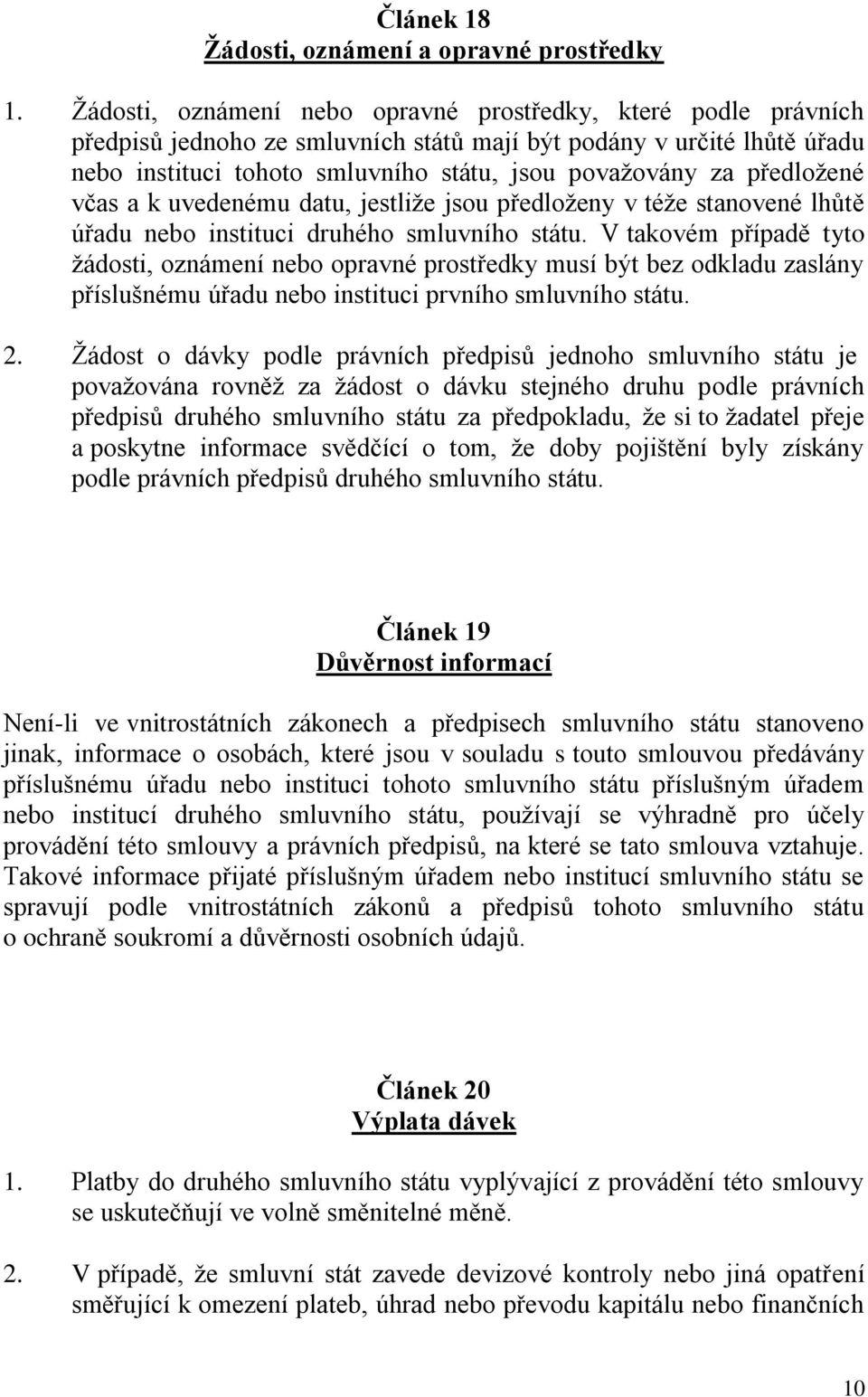 předložené včas a k uvedenému datu, jestliže jsou předloženy v téže stanovené lhůtě úřadu nebo instituci druhého smluvního státu.