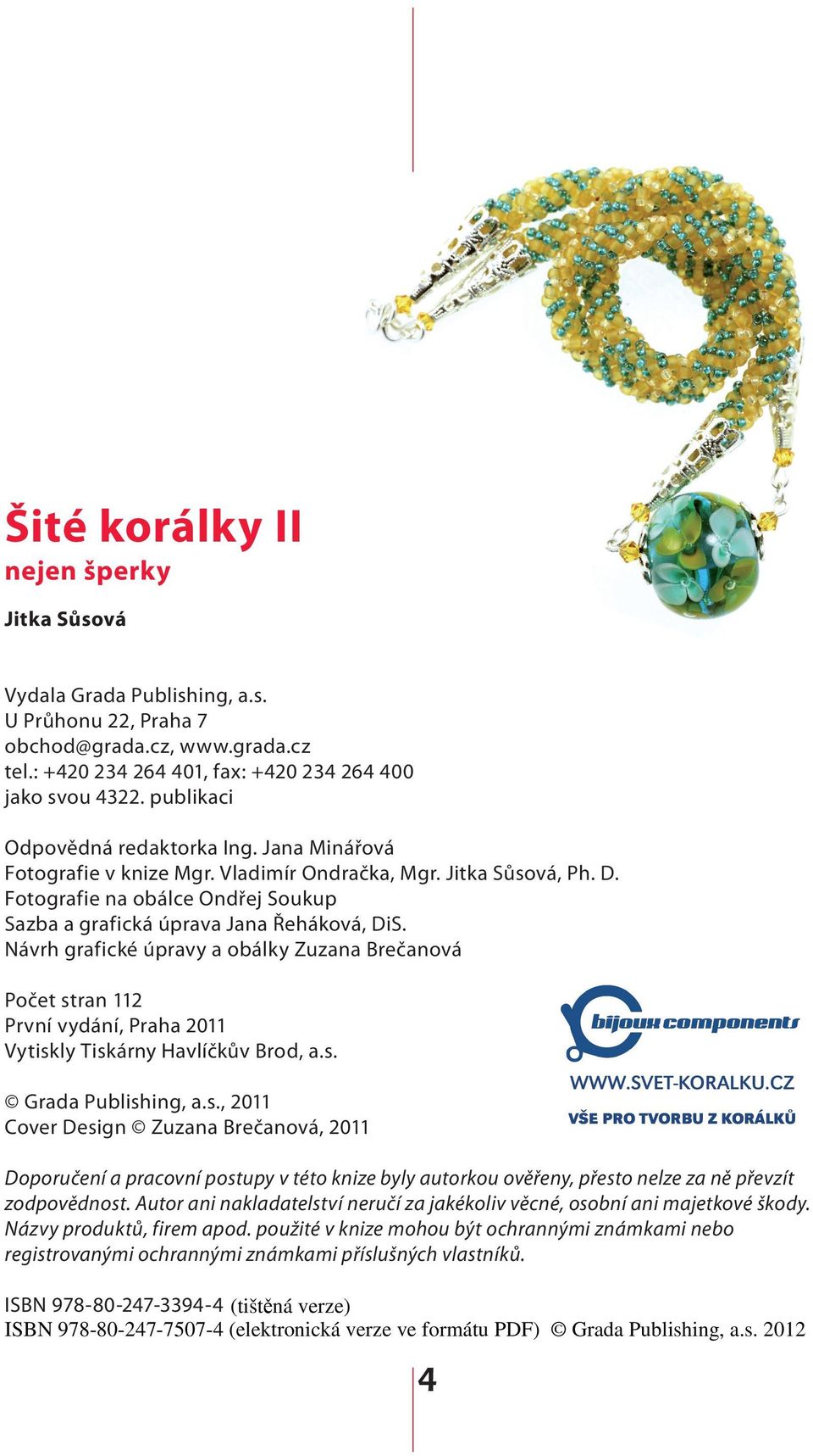 Návrh grafické úpravy a obálky Zuzana Brečanová Počet stran 112 První vydání, Praha 2011 Vytiskly Tiskárny Havlíčkův Brod, a.s. Grada Publishing, a.s., 2011 Cover Design Zuzana Brečanová, 2011 WWW.