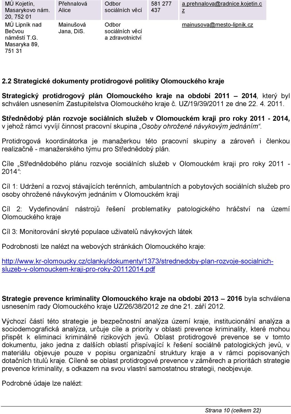 2 Strategické dokumenty protidrogové politiky Olomouckého kraje Strategický protidrogový plán Olomouckého kraje na období 2011 2014, který byl schválen usnesením Zastupitelstva Olomouckého kraje č.