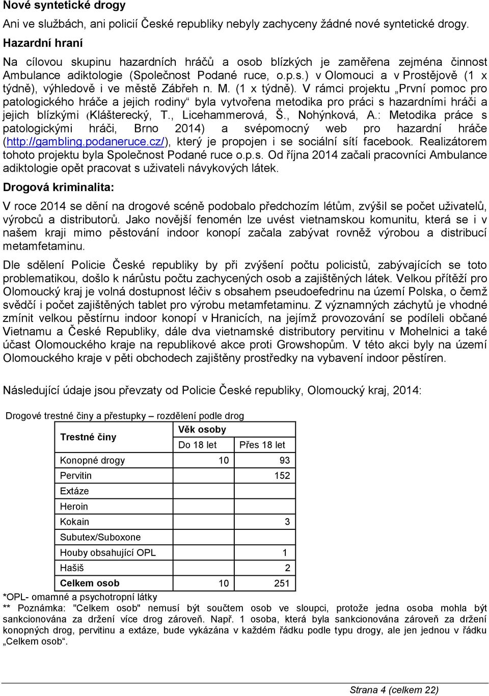 M. (1 x týdně). V rámci projektu První pomoc pro patologického hráče a jejich rodiny byla vytvořena metodika pro práci s hazardními hráči a jejich blízkými (Klášterecký, T., Licehammerová, Š.