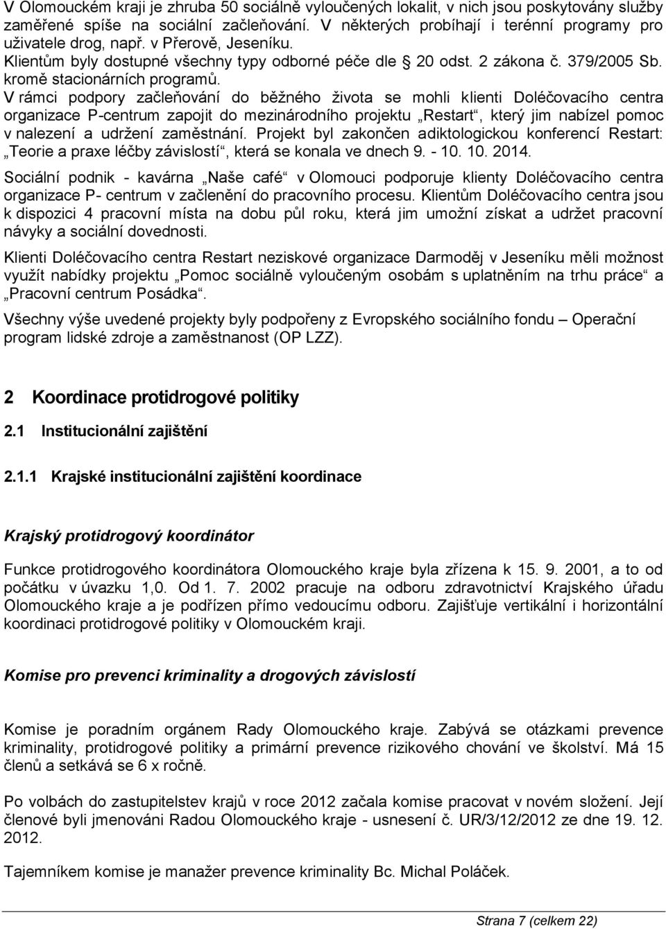 V rámci podpory začleňování do běžného života se mohli klienti Doléčovacího centra organizace P-centrum zapojit do mezinárodního projektu Restart, který jim nabízel pomoc v nalezení a udržení