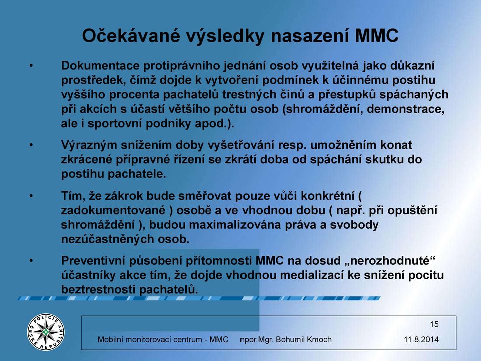 umožněním konat zkrácené přípravné řízení se zkrátí doba od spáchání skutku do postihu pachatele. Tím, že zákrok bude směřovat pouze vůči konkrétní ( zadokumentované ) osobě a ve vhodnou dobu ( např.