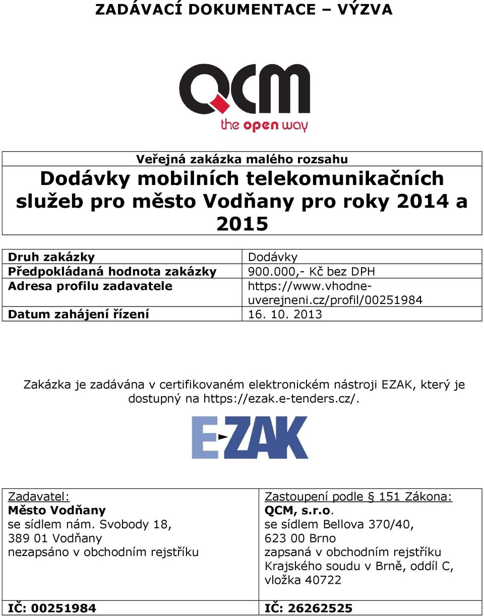 2013 Zakázka je zadávána v certifikovaném elektronickém nástroji EZAK, který je dostupný na https://ezak.e-tenders.cz/. Zadavatel: Město Vodňany se sídlem nám.