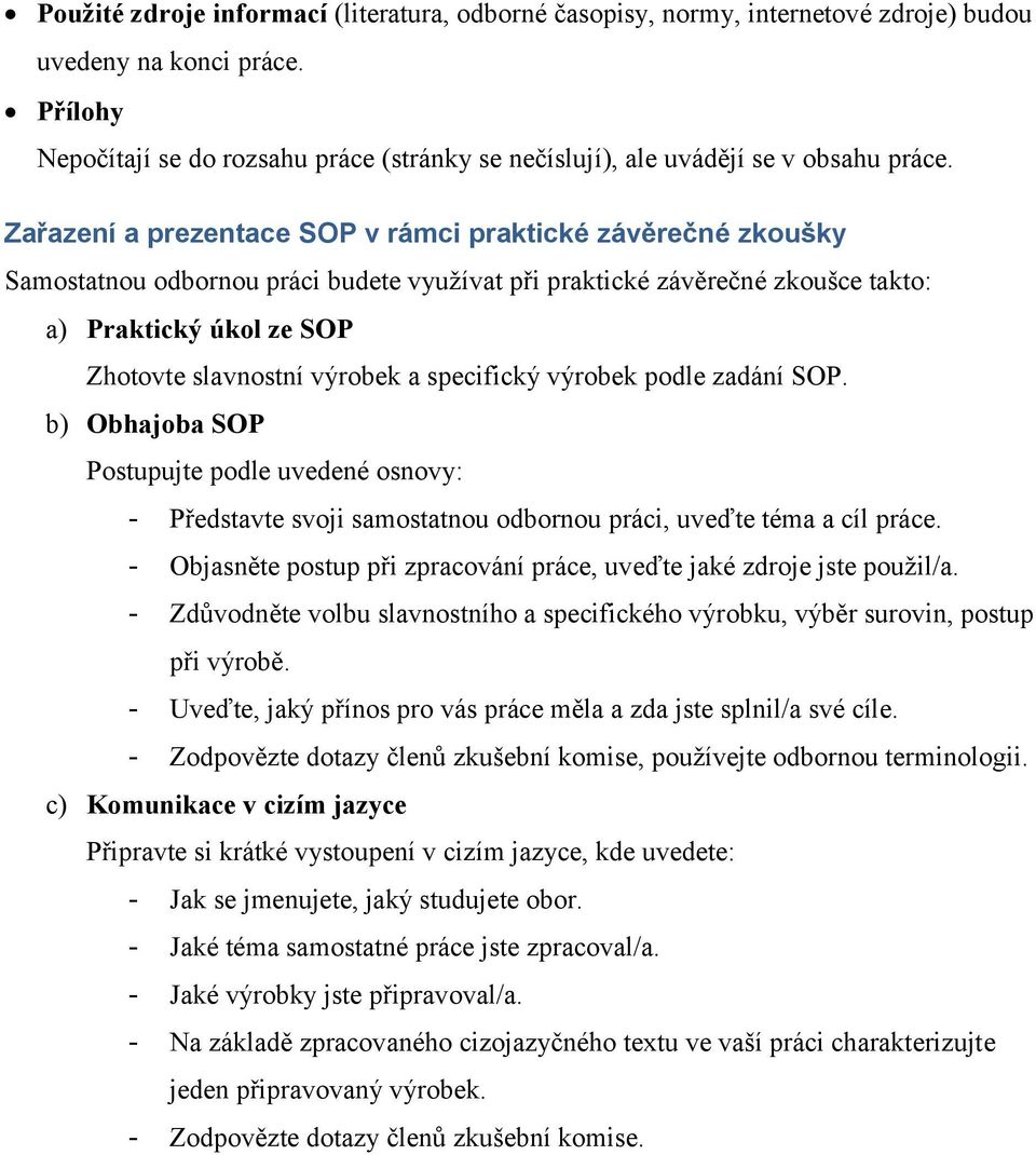 Zařazení a prezentace SOP v rámci praktické závěrečné zkoušky Samostatnou odbornou práci budete využívat při praktické závěrečné zkoušce takto: a) Praktický úkol ze SOP Zhotovte slavnostní výrobek a