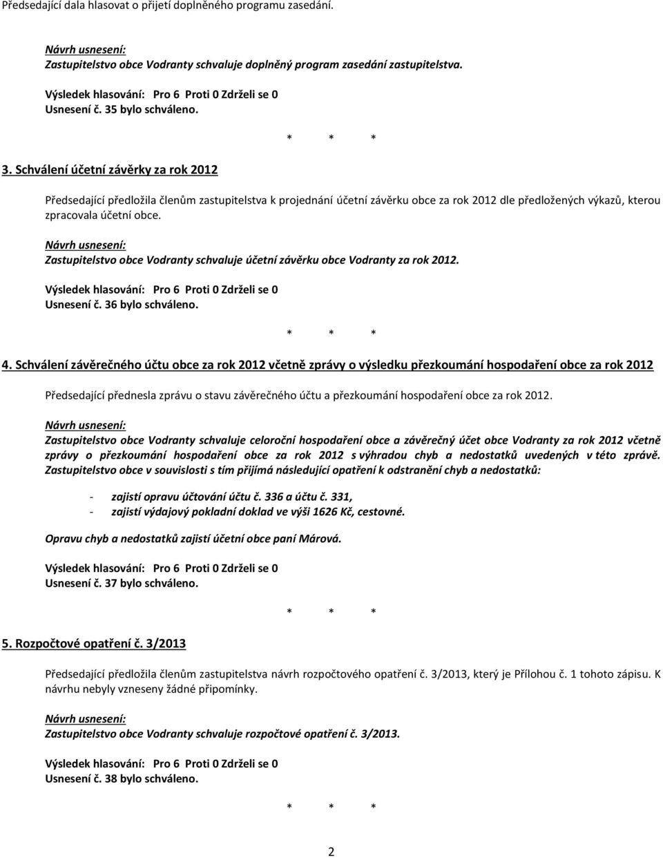 Schválení účetní závěrky za rok 2012 Předsedající předložila členům zastupitelstva k projednání účetní závěrku obce za rok 2012 dle předložených výkazů, kterou zpracovala účetní obce.