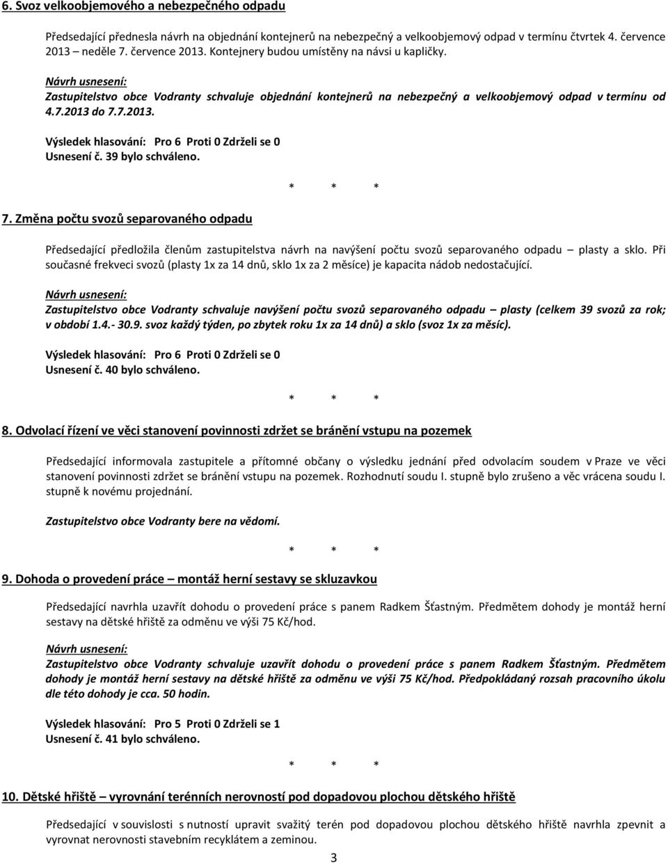 39 bylo schváleno. 7. Změna počtu svozů separovaného odpadu Předsedající předložila členům zastupitelstva návrh na navýšení počtu svozů separovaného odpadu plasty a sklo.
