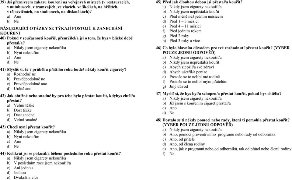 b) Nyní nekouřím c) Ano d) Ne 41) Myslíš si, že v průběhu příštího roku budeš někdy kouřit cigarety? 42) Jak obtížné nebo snadné by pro tebe bylo přestat kouřit, kdybys chtěl/a přestat?