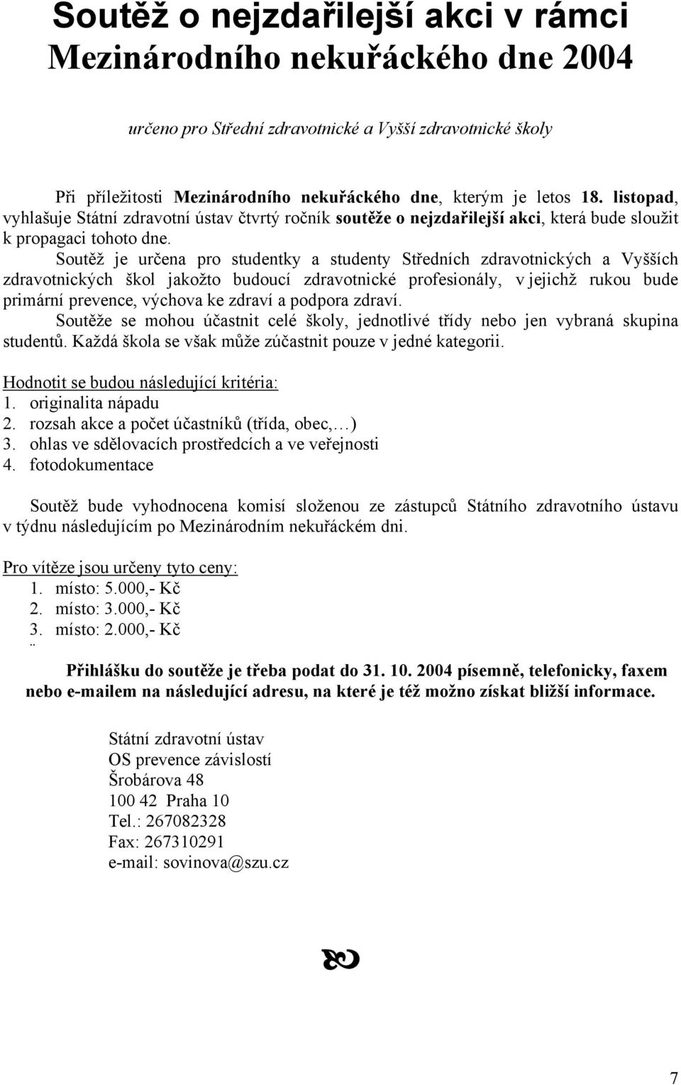 Soutěž je určena pro studentky a studenty Středních zdravotnických a Vyšších zdravotnických škol jakožto budoucí zdravotnické profesionály, v jejichž rukou bude primární prevence, výchova ke zdraví a