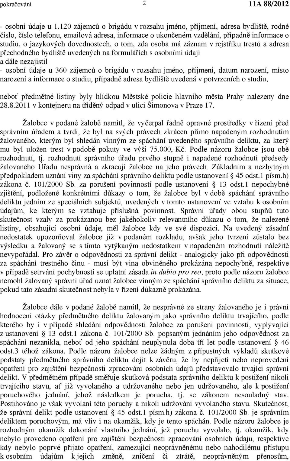 Na uvedený zásadní výsledku a žalovaný se s tímto vytýkaným nedostatkem v t - - v in dubio pro reo, proto podle názoru žalobce obce vinným ze spáchání správního deliktu za situace, Žalobce dále v