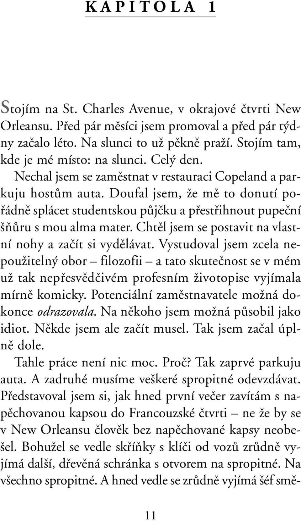 Doufal jsem, Ïe mû to donutí pofiádnû splácet studentskou pûjãku a pfiestfiihnout pupeãní ÀÛru s mou alma mater. Chtûl jsem se postavit na vlastní nohy a zaãít si vydûlávat.