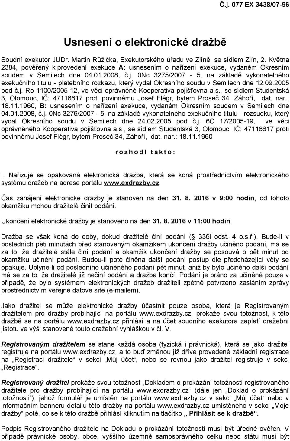 0Nc 3275/2007-5, na základě vykonatelného exekučního titulu - platebního rozkazu, který vydal Okresního soudu v Semilech dne 12.09.2005 pod č.j.