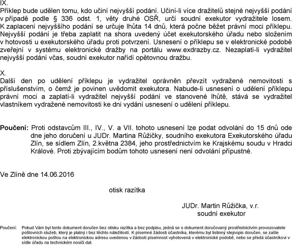 Nejvyšší podání je třeba zaplatit na shora uvedený účet exekutorského úřadu nebo složením v hotovosti u exekutorského úřadu proti potvrzení.