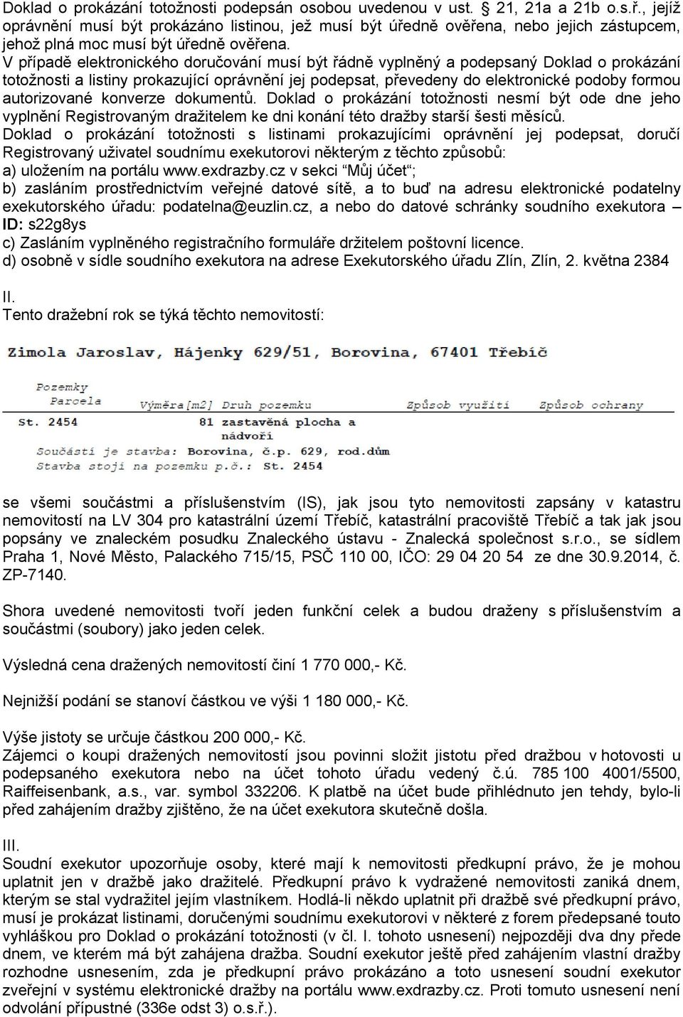 V případě elektronického doručování musí být řádně vyplněný a podepsaný Doklad o prokázání totožnosti a listiny prokazující oprávnění jej podepsat, převedeny do elektronické podoby formou