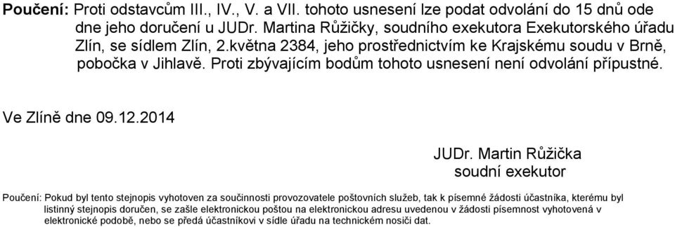 Proti zbývajícím bodům tohoto usnesení není odvolání přípustné. Ve Zlíně dne 09.12.2014 JUDr.