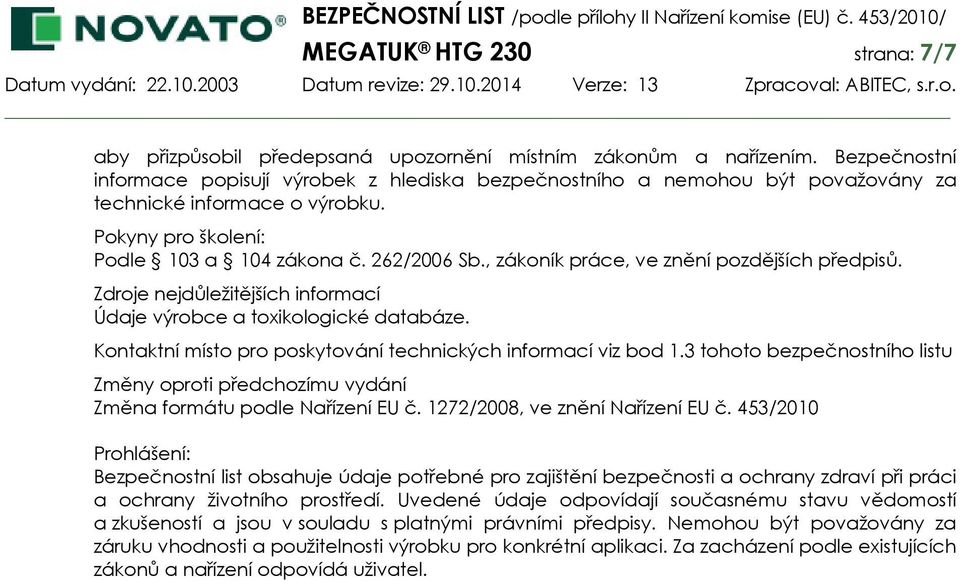 , zákoník práce, ve znění pozdějších předpisů. Zdroje nejdůležitějších informací Údaje výrobce a toxikologické databáze. Kontaktní místo pro poskytování technických informací viz bod 1.