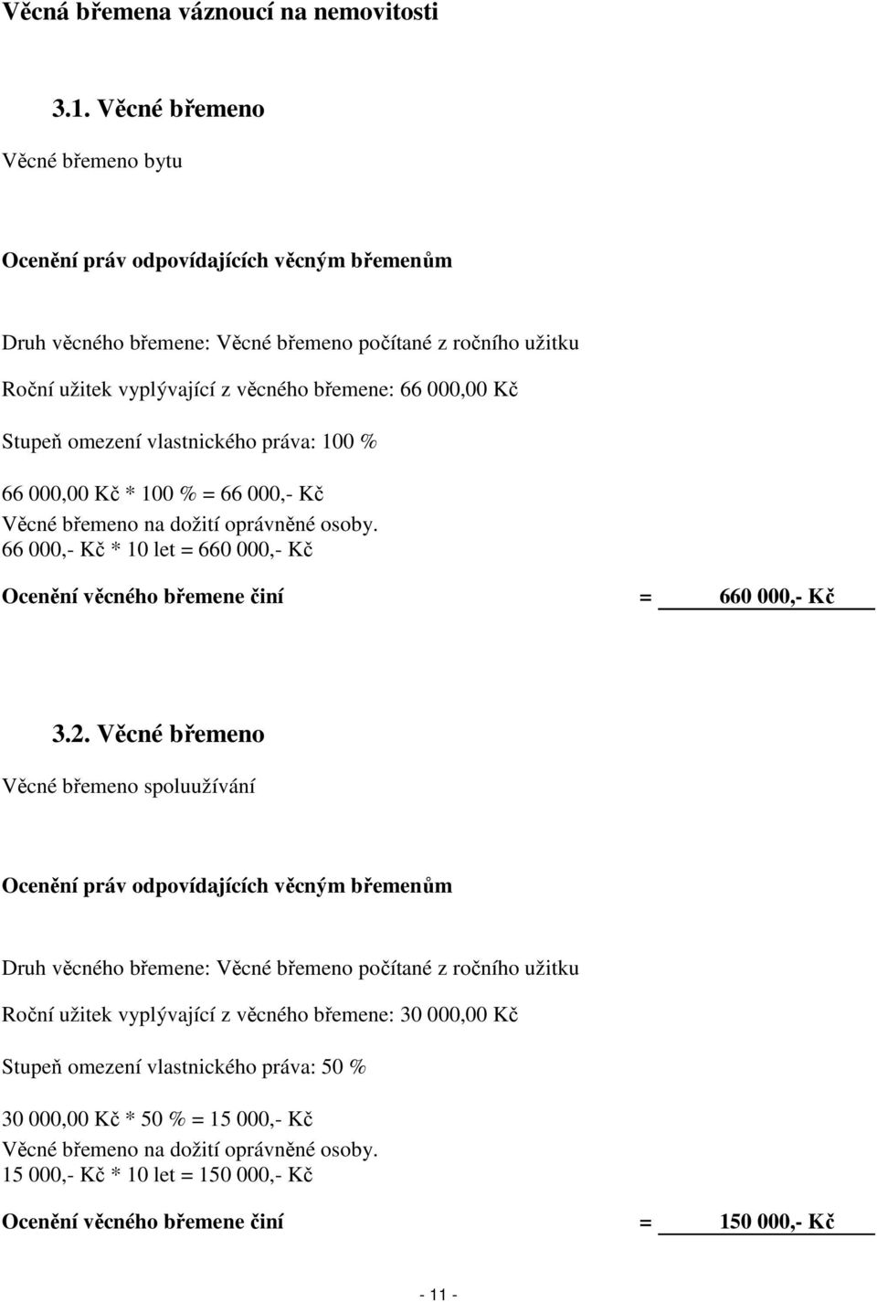 Stupeň omezení vlastnického práva: 100 % 66 000,00 Kč * 100 % = 66 000,- Kč Věcné břemeno na dožití oprávněné osoby. 66 000,- Kč * 10 let = 660 000,- Kč Ocenění věcného břemene činí = 660 000,- Kč 3.