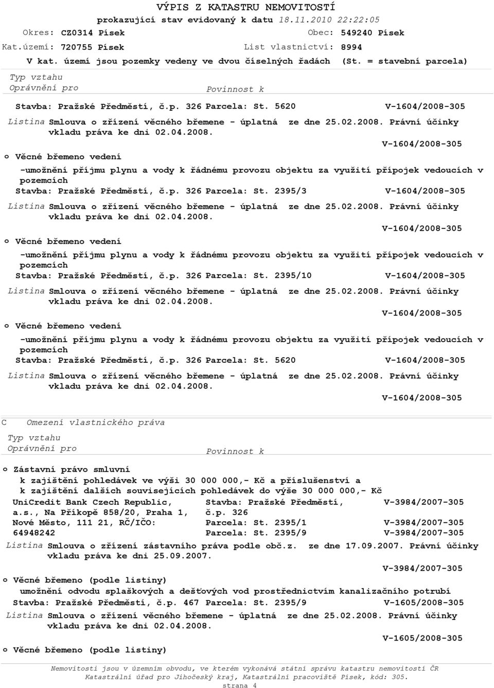 000,- Kč UniCredit Bank Czech Republic, Stavba: Pražské Předměstí, V-3984/2007-305 a.s., Na Příkpě 858/20, Praha 1, č.p. 326 Nvé Měst, 111 21, RČ/IČO: V-3984/2007-305 64948242 V-3984/2007-305 Listina Smluva zřízení zástavníh práva pdle bč.